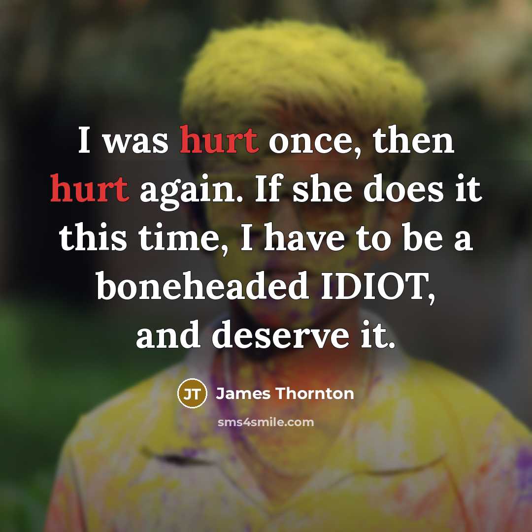 “I was hurt once, then hurt again. If she does…” quote by James Thornton