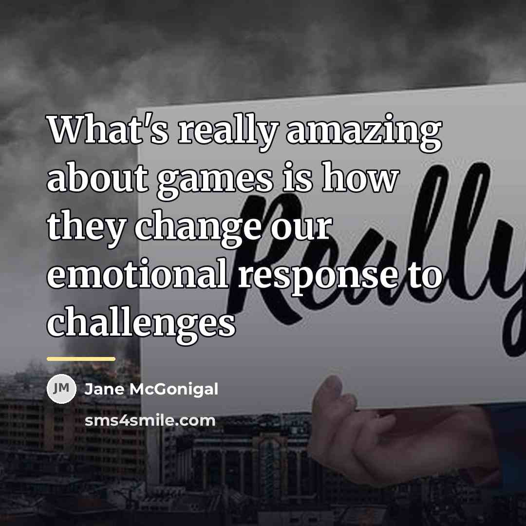 “What's really amazing about games is how they change our…” quote by Jane McGonigal