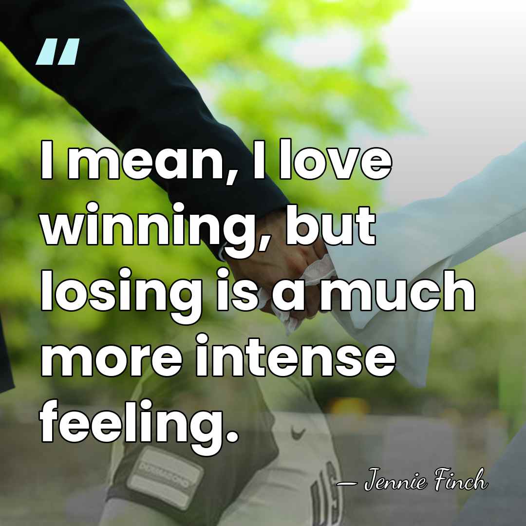 I mean, I love winning, but losing is a much more intense&hellip; - Jennie Finch