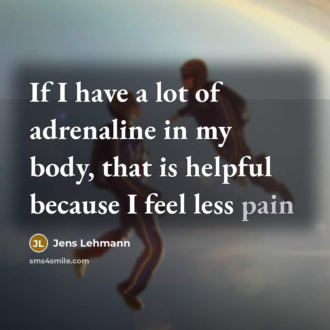 “If I have a lot of adrenaline in my body,…” quote by Jens Lehmann