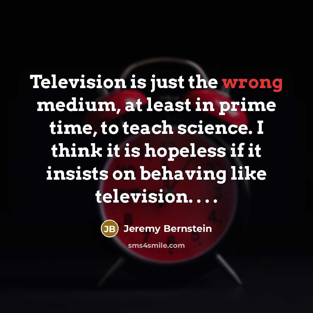 “Television is just the wrong medium, at least in prime…” quote by Jeremy Bernstein