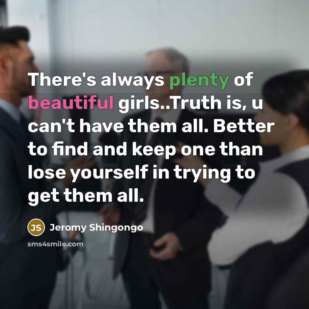 “There's always plenty of beautiful girls..Truth is, u can't have…” quote by Jeromy Shingongo