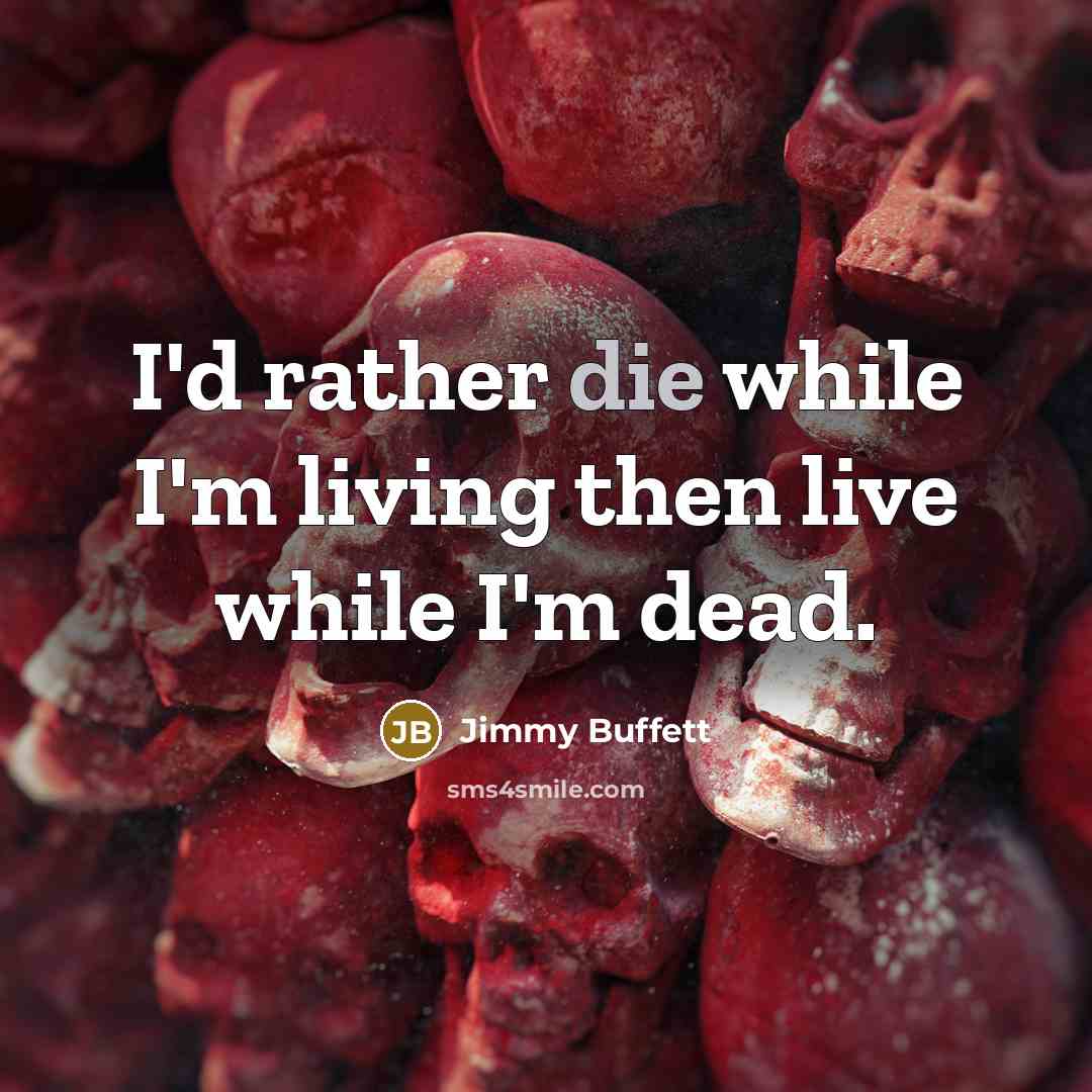“I'd rather die while I'm living then live while I'm…” quote by Jimmy Buffett