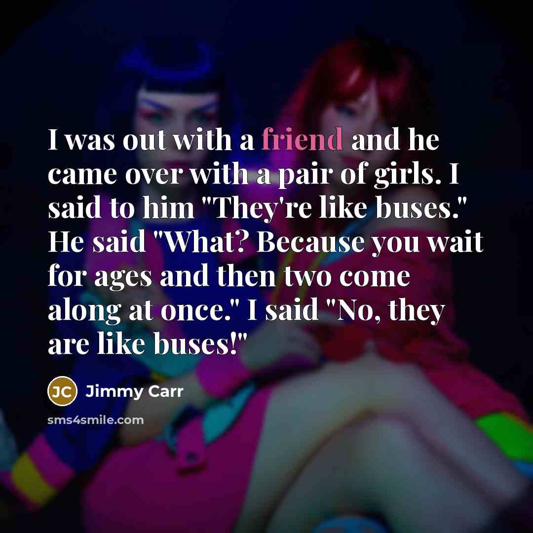 “I was out with a friend and he came over…” quote by Jimmy Carr
