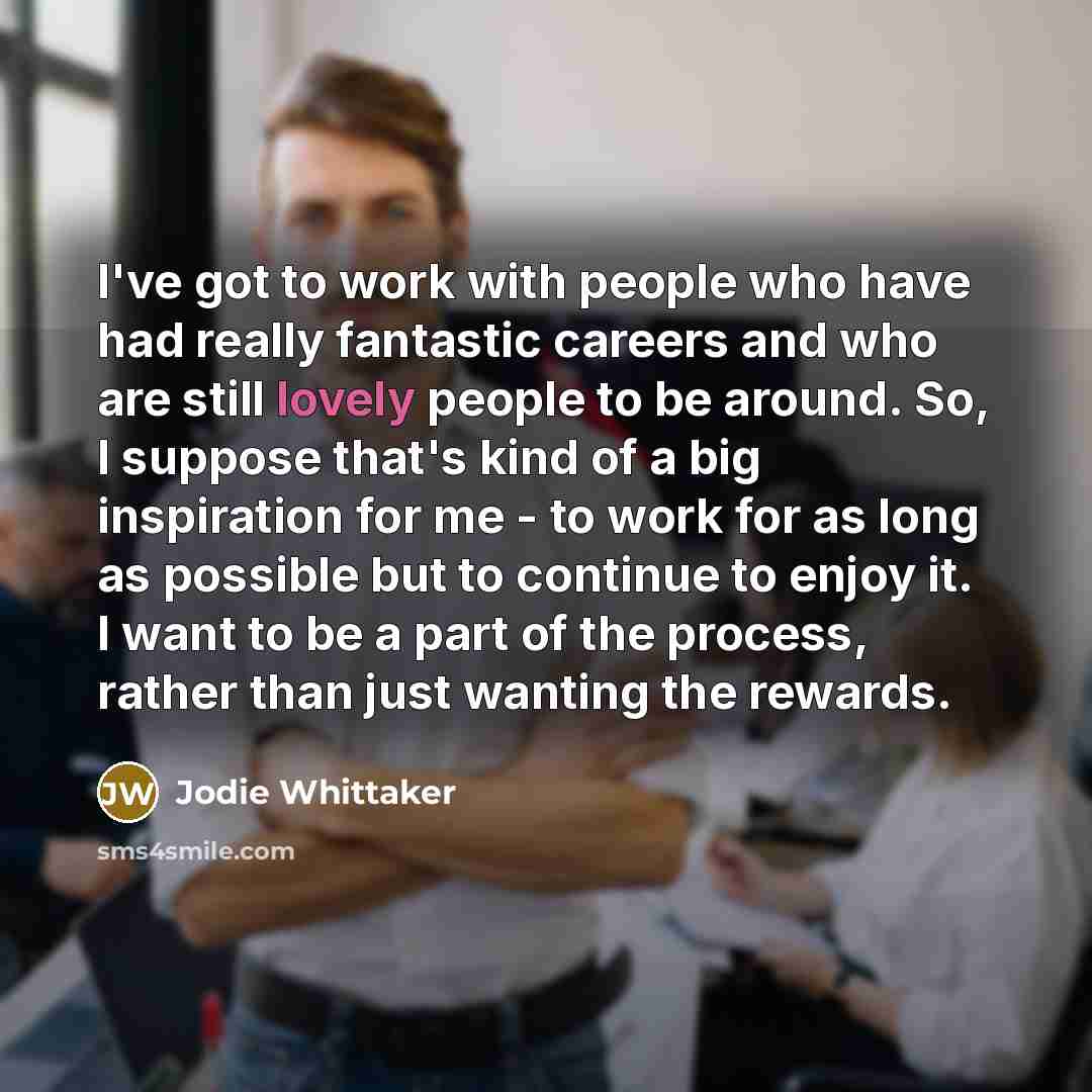 “I've got to work with people who have had really…” quote by Jodie Whittaker