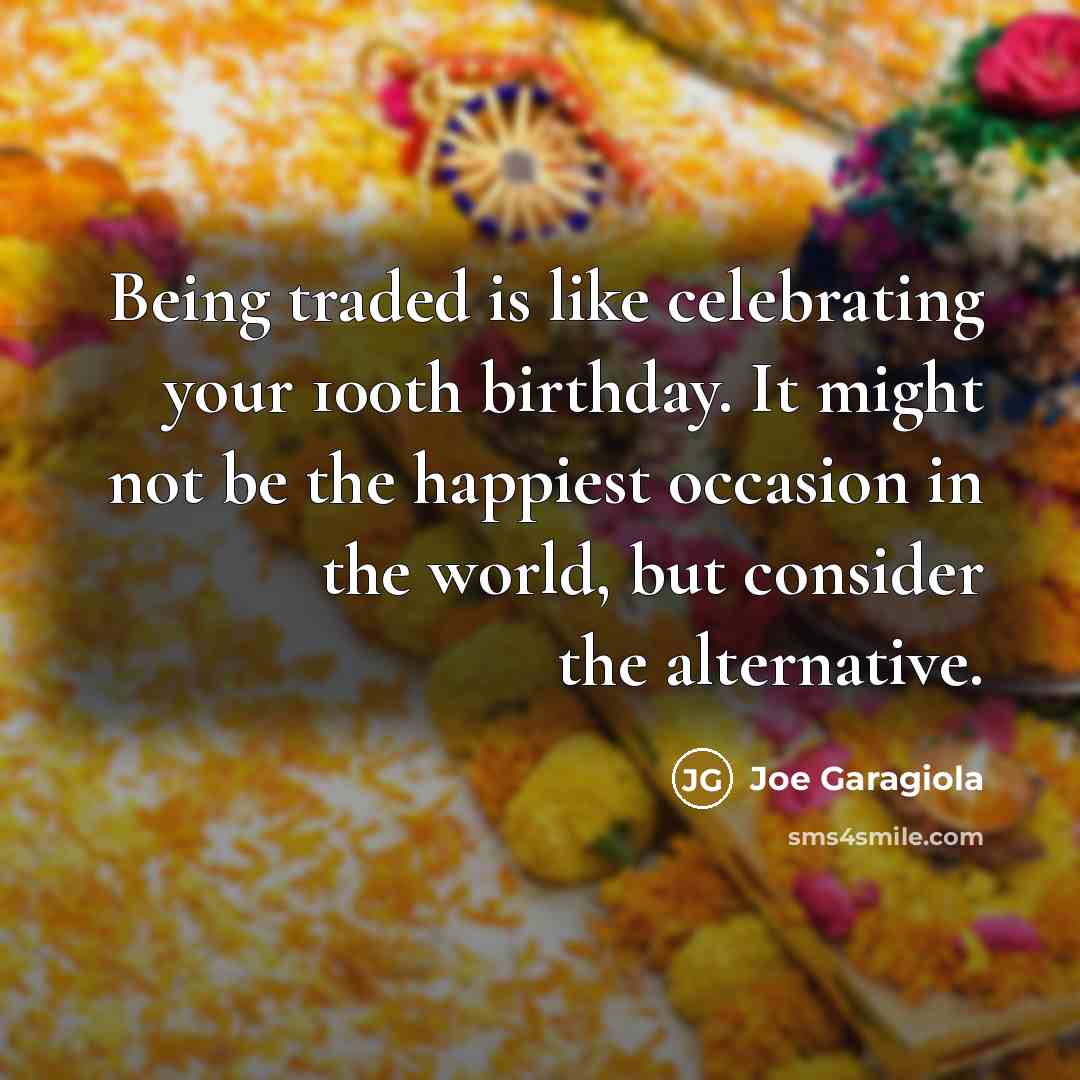 “Being traded is like celebrating your 100th birthday. It might…” quote by Joe Garagiola
