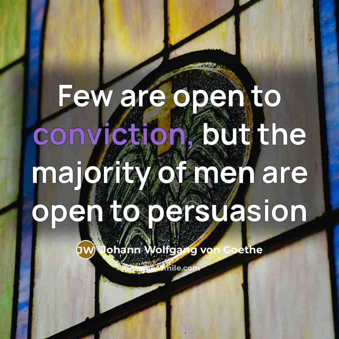 “Few are open to conviction, but the majority of men…” quote by Johann Wolfgang von Goethe