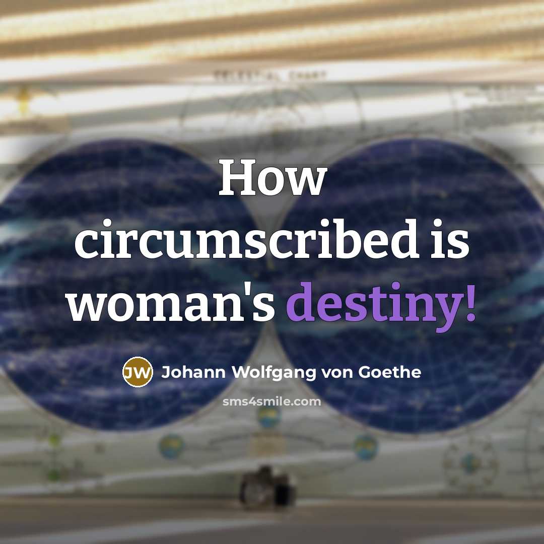 “How circumscribed is woman's destiny!…” quote by Johann Wolfgang von Goethe