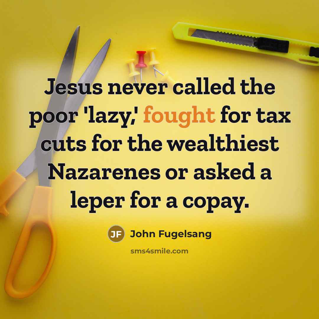 “Jesus never called the poor 'lazy,' fought for tax cuts…” quote by John Fugelsang