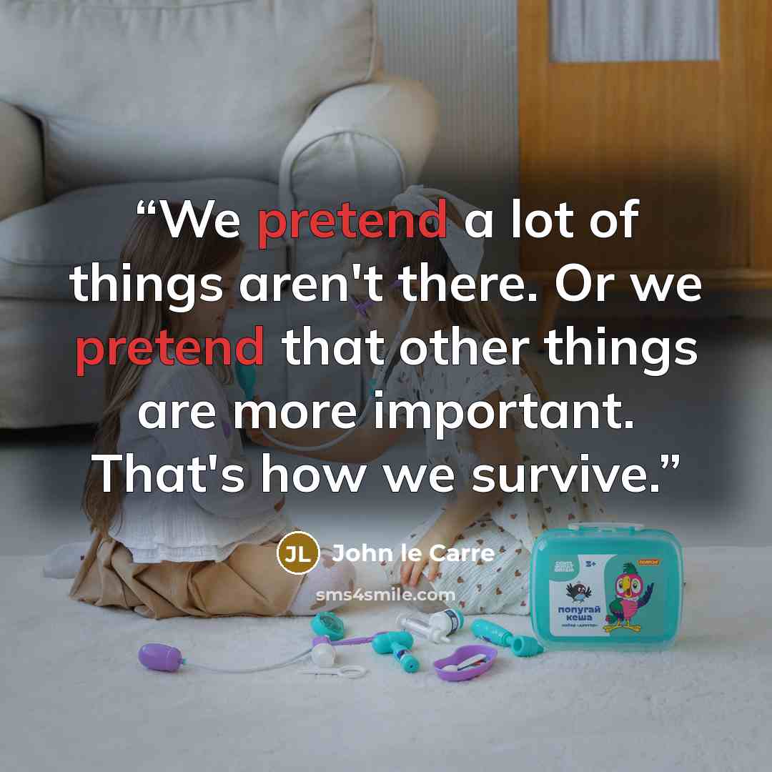 “We pretend a lot of things aren't there. Or we pretend that other things are more important. That's how we survive.” quote by John le Carré