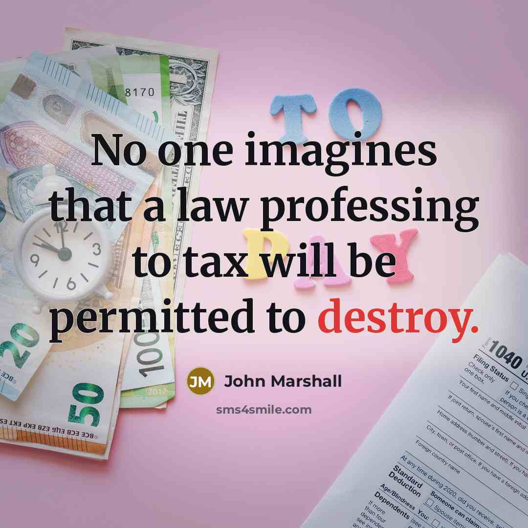 “No one imagines that a law professing to tax will…” quote by John Marshall
