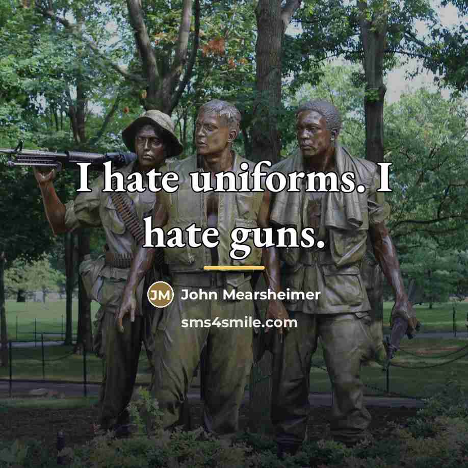 “I hate uniforms. I hate guns.…” quote by John Mearsheimer
