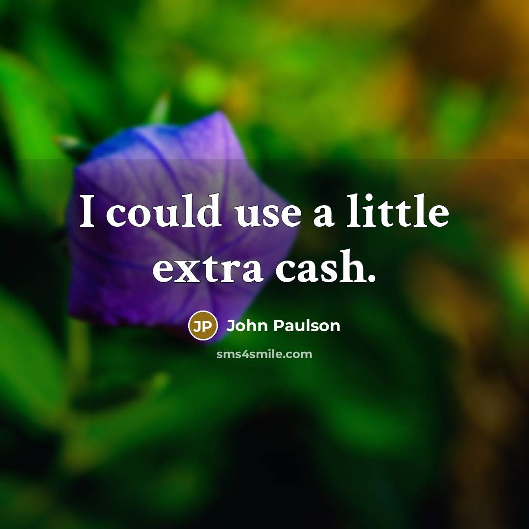 “I could use a little extra cash.…” quote by John Paulson