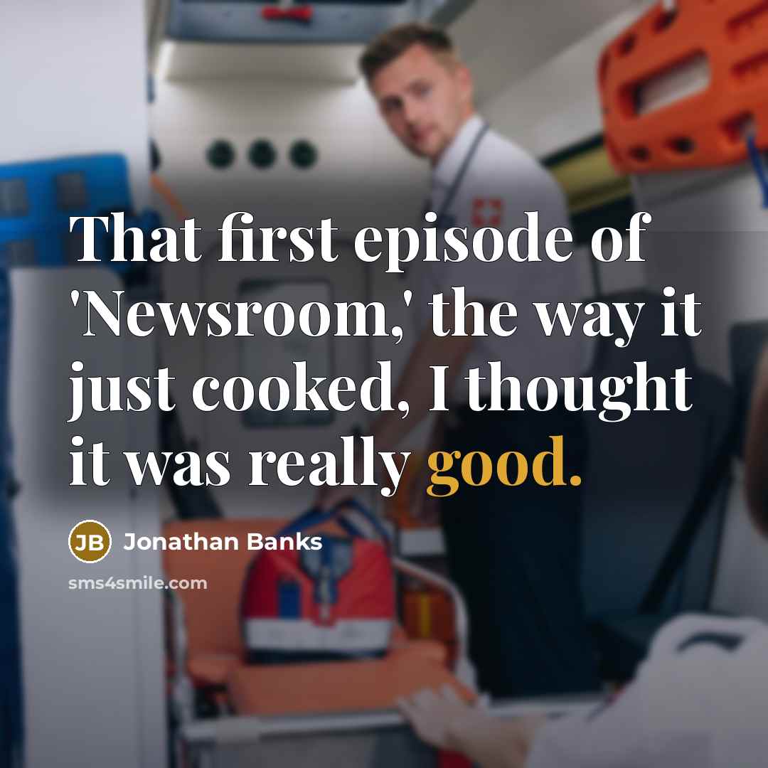 “That first episode of 'Newsroom,' the way it just cooked,…” quote by Jonathan Banks