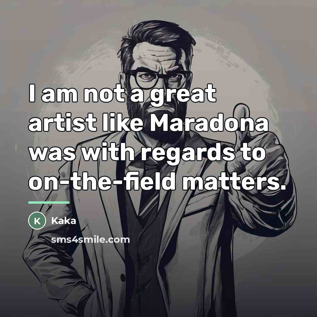 “I am not a great artist like Maradona was with…” quote by Kaka