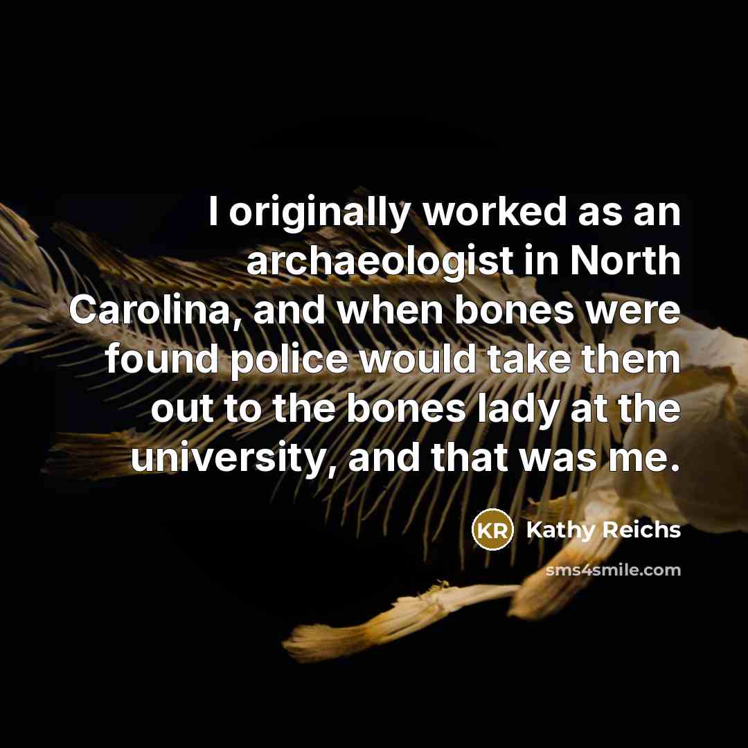 “I originally worked as an archaeologist in North Carolina, and…” quote by Kathy Reichs