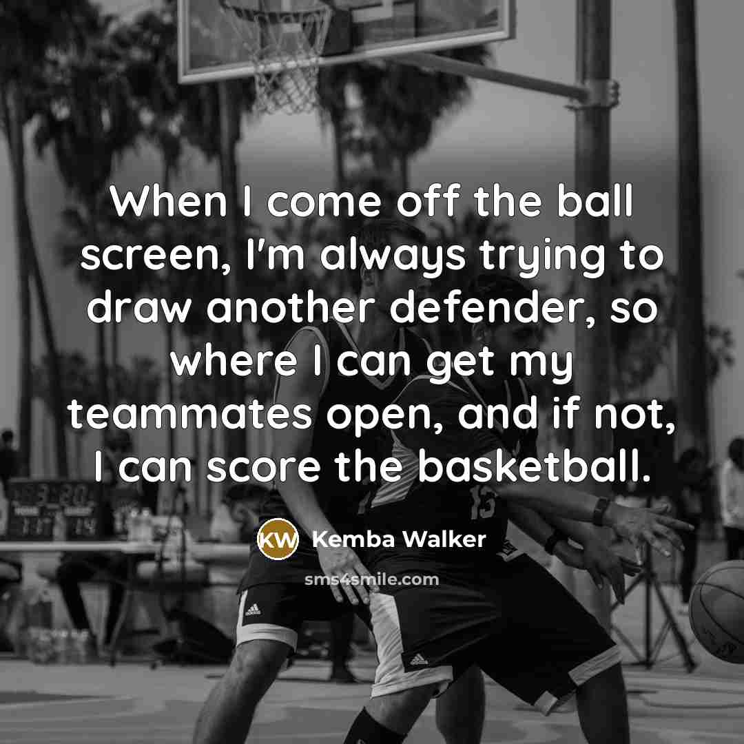 “When I come off the ball screen, I'm always trying…” quote by Kemba Walker