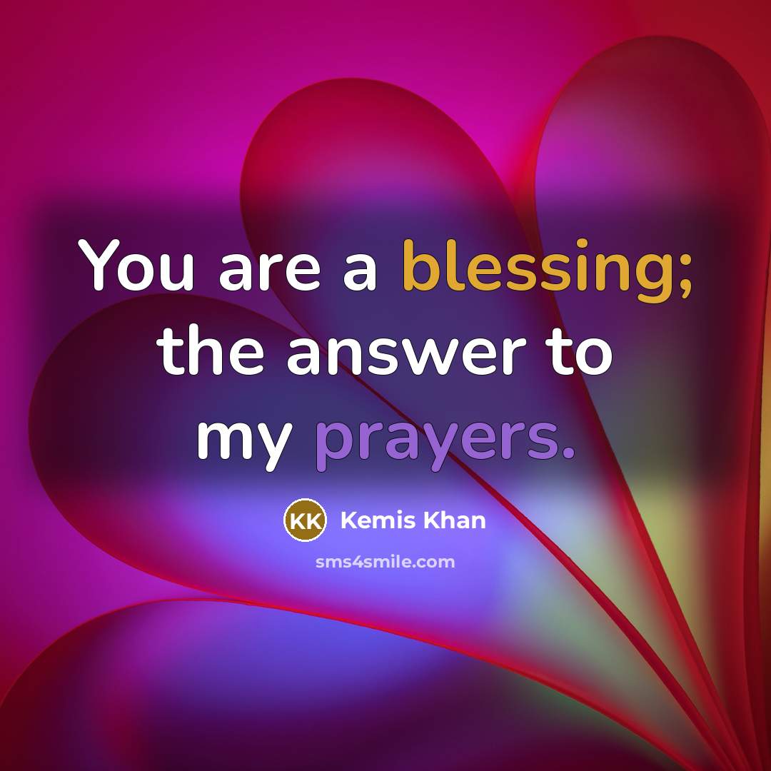 “You are a blessing; the answer to my prayers.” quote by Kemis Khan
