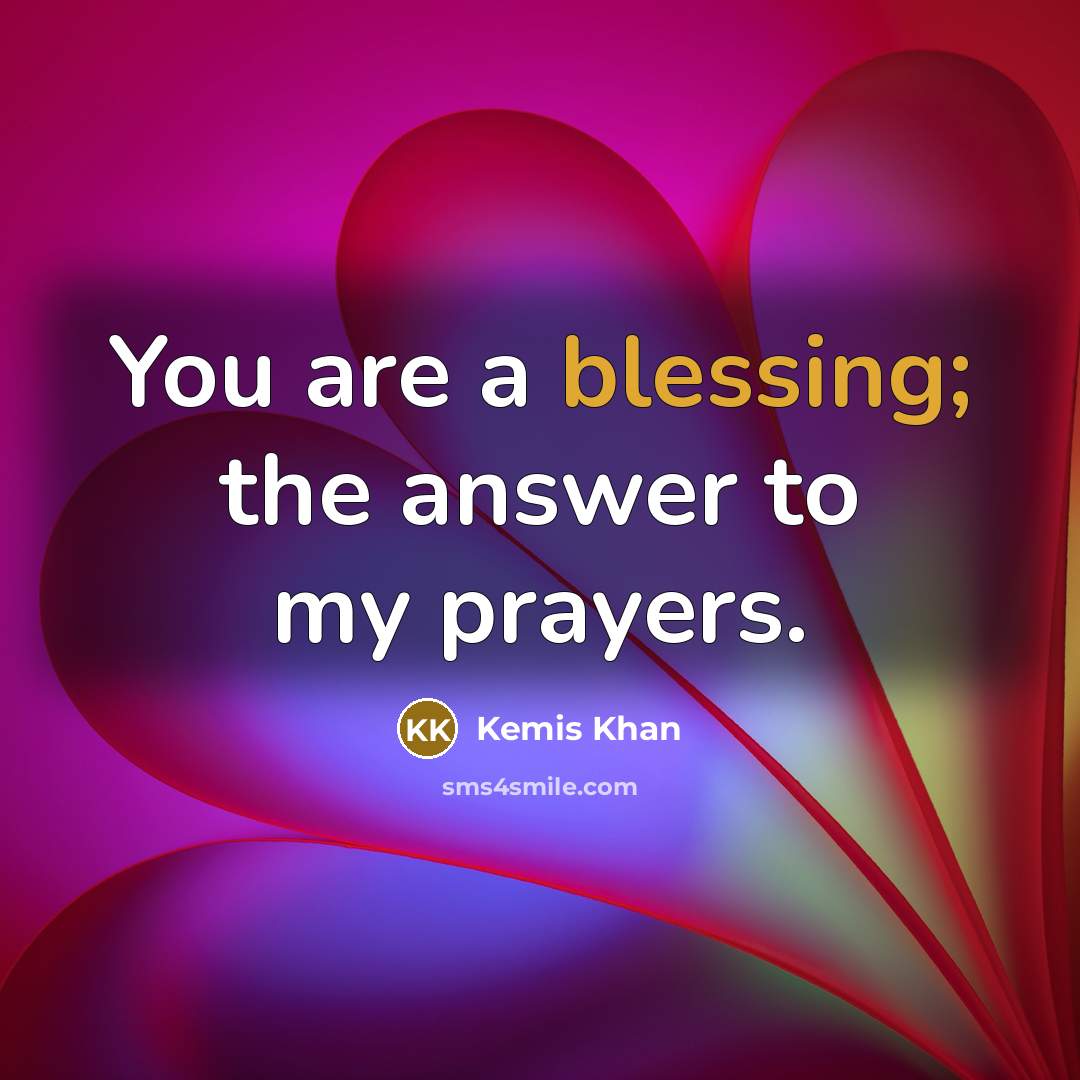 “You are a blessing; the answer to my prayers.…” quote by Kemis Khan