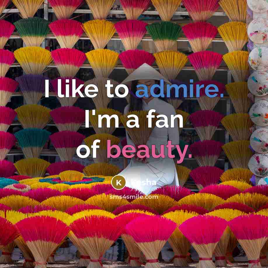 “I like to admire. I'm a fan of beauty.…” quote by Kesha