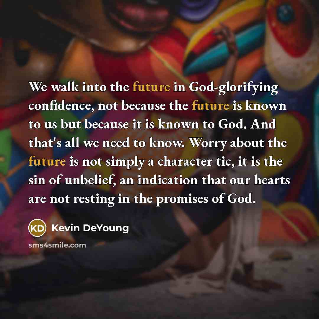 “We walk into the future in God-glorifying confidence, not because…” quote by Kevin DeYoung