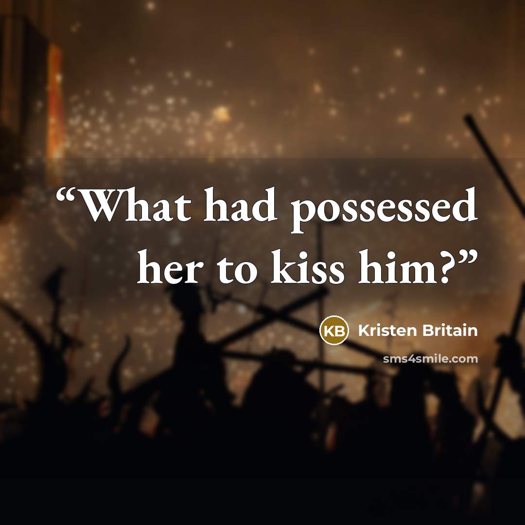 “What had possessed her to kiss him?” quote by Kristen Britain