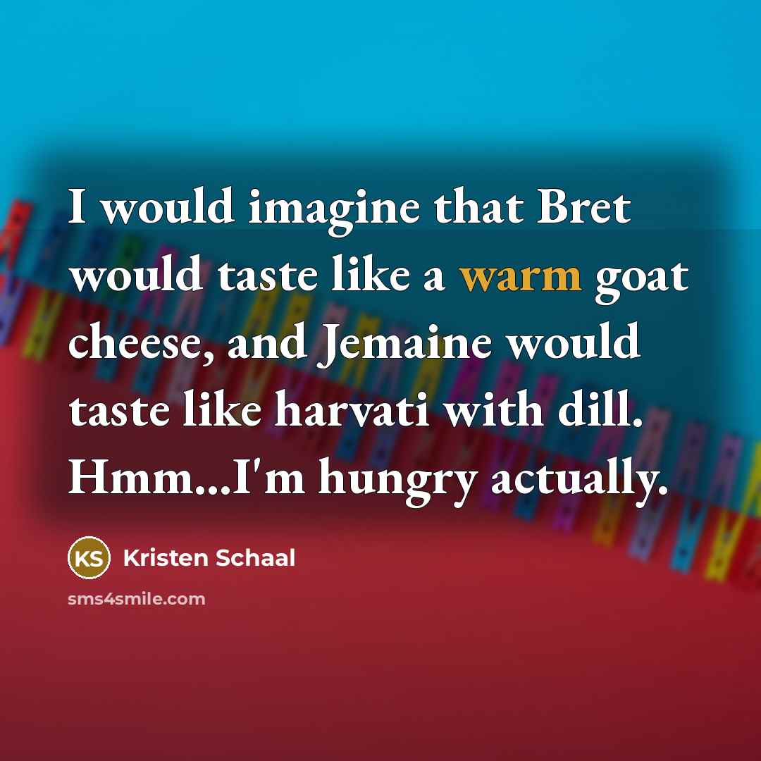 “I would imagine that Bret would taste like a warm…” quote by Kristen Schaal