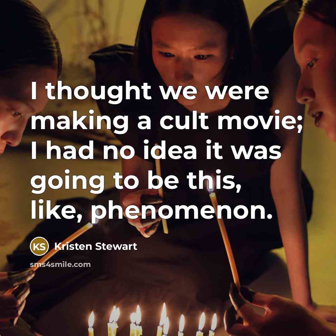 “I thought we were making a cult movie; I had…” quote by Kristen Stewart
