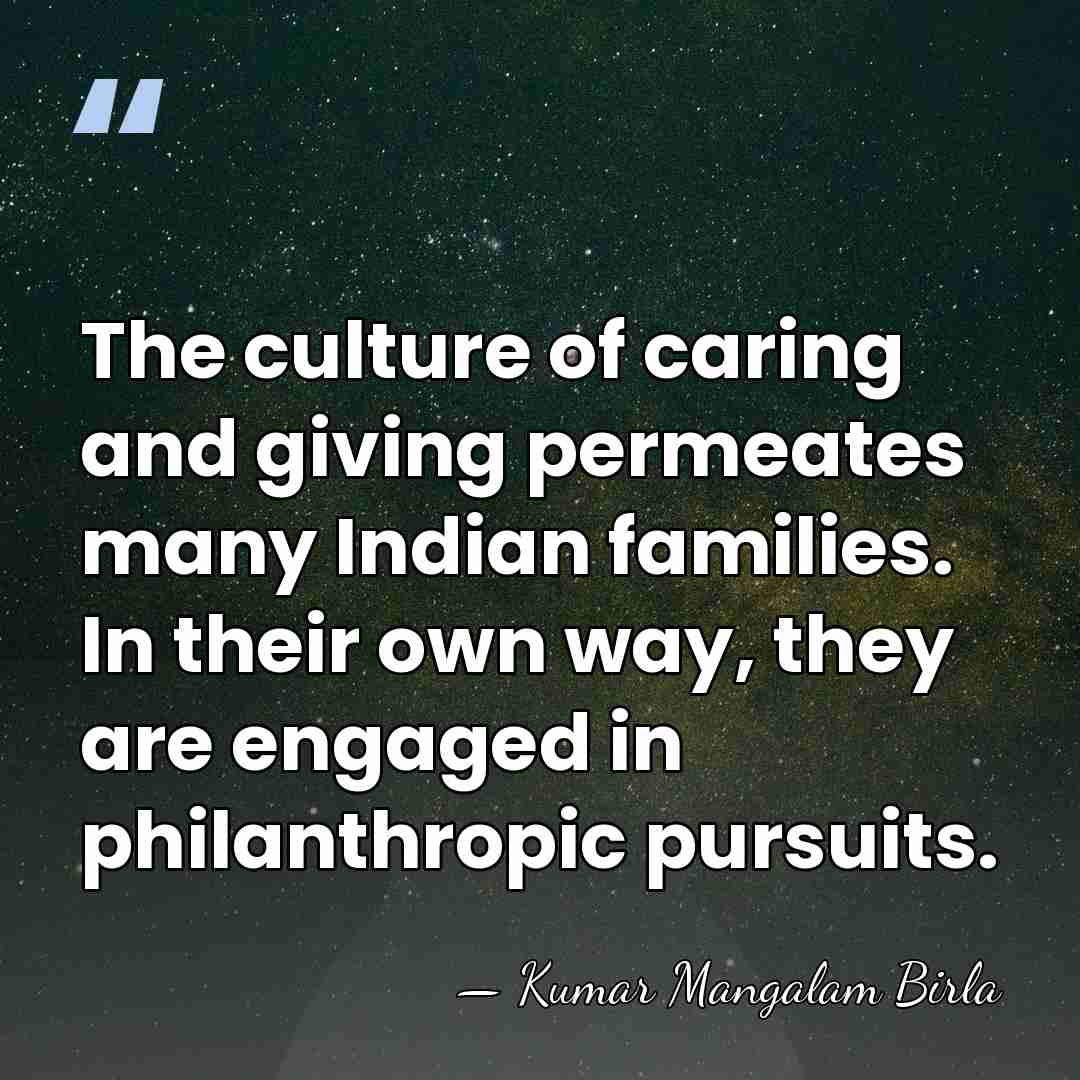 The culture of caring and giving permeates many Indian families. In their&hellip; - Kumar Mangalam Birla