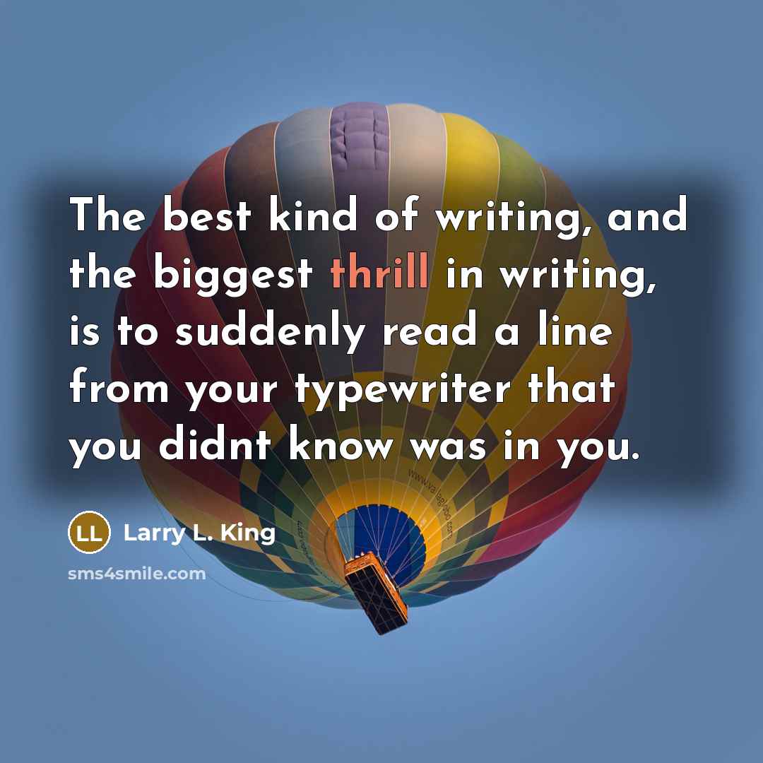 “The best kind of writing, and the biggest thrill in…” quote by Larry L. King