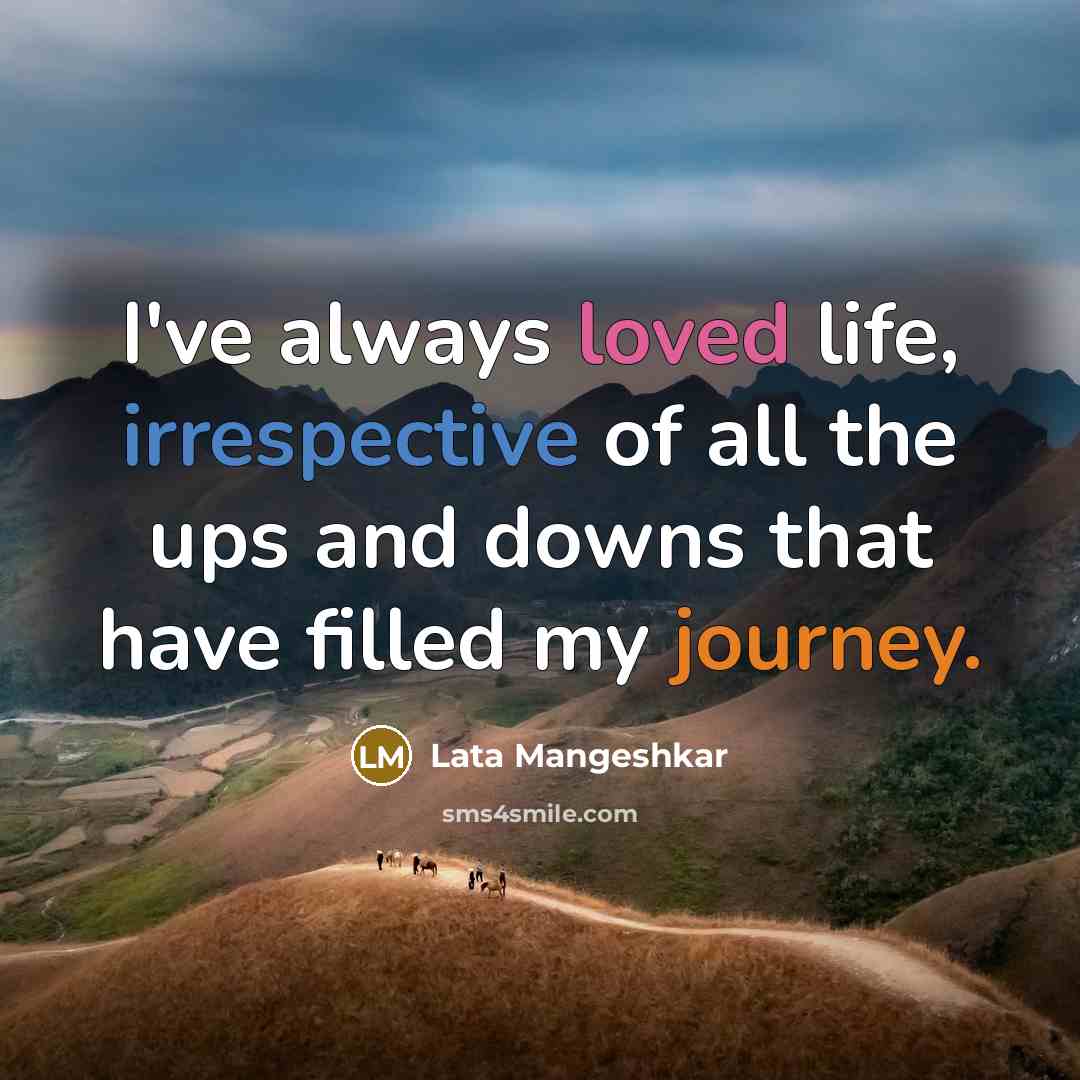 “I've always loved life, irrespective of all the ups and…” quote by Lata Mangeshkar