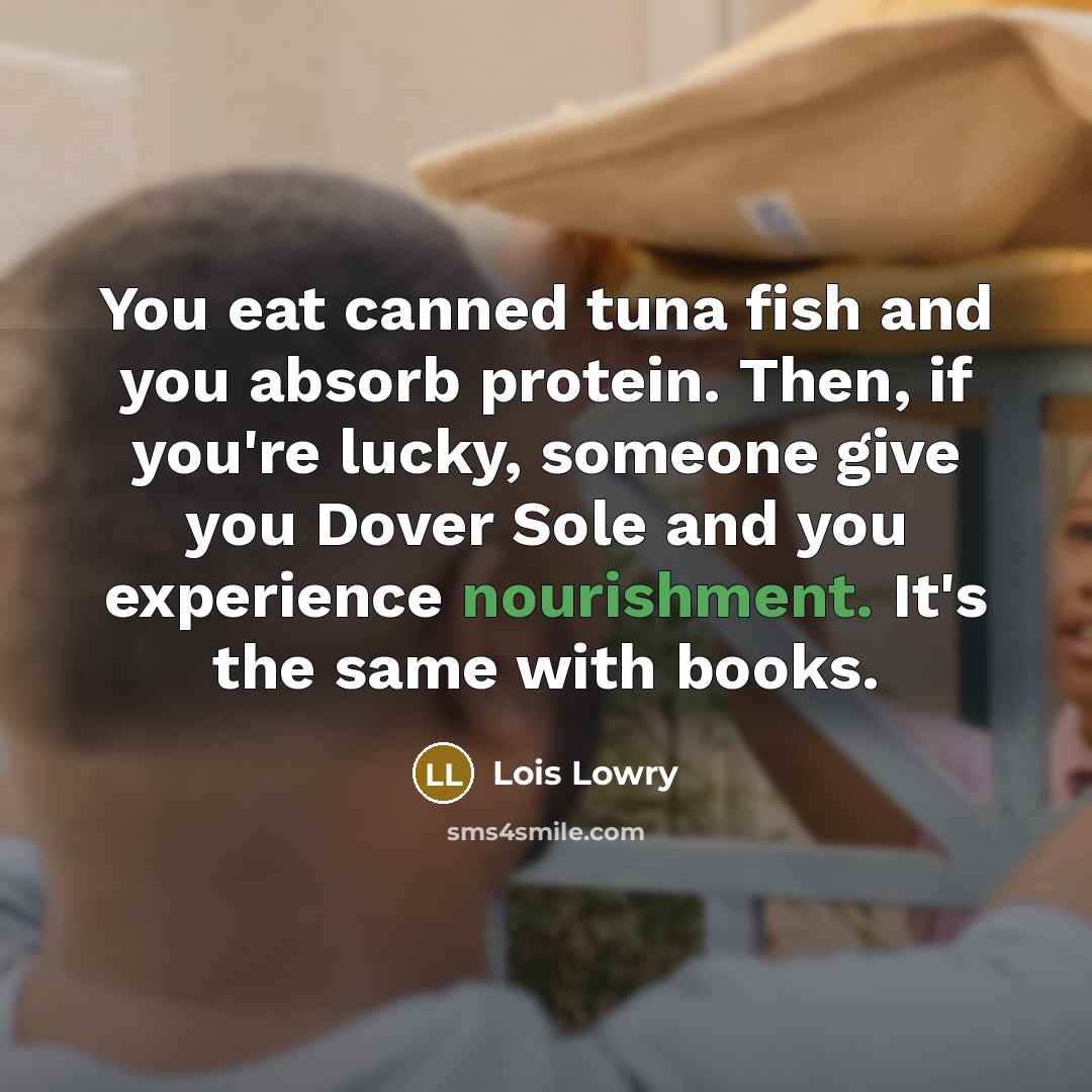 “You eat canned tuna fish and you absorb protein. Then,…” quote by Lois Lowry