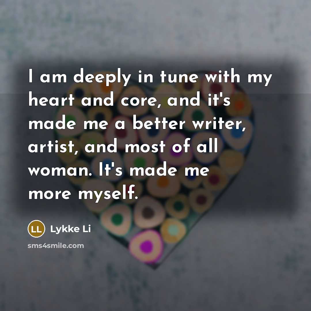“I am deeply in tune with my heart and core,…” quote by Lykke Li