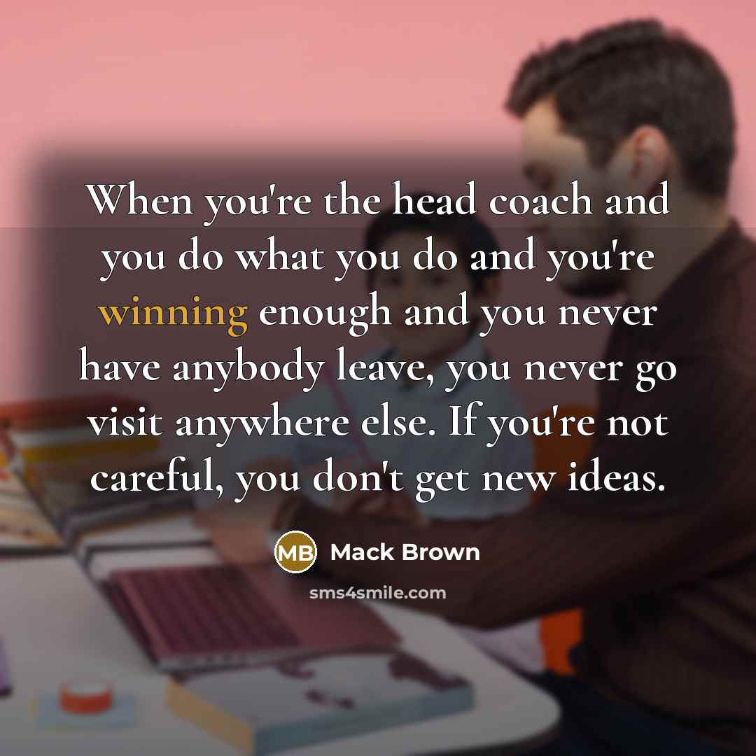 “When you're the head coach and you do what you…” quote by Mack Brown