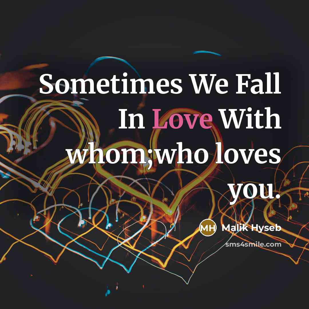 “Sometimes We Fall In Love With whom;who loves you.…” quote by Malik Hyseb