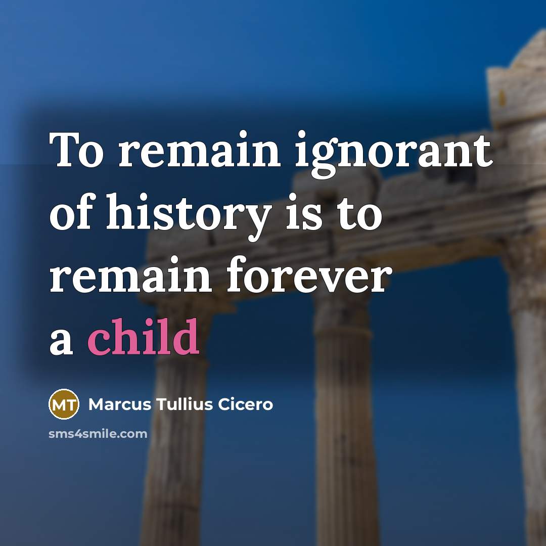 “To remain ignorant of history is to remain forever a…” quote by Marcus Tullius Cicero