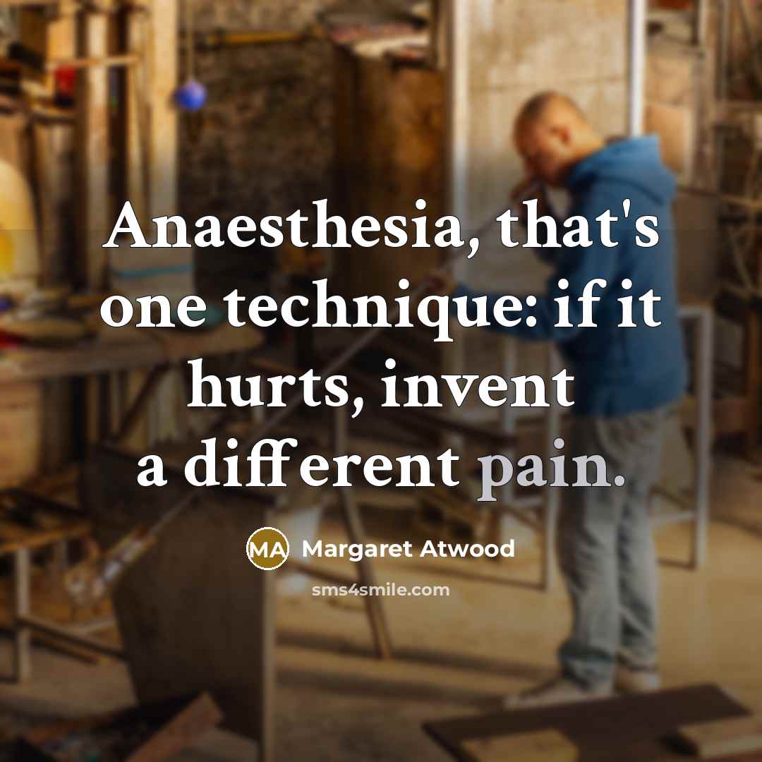 “Anaesthesia, that's one technique: if it hurts, invent a different…” quote by Margaret Atwood