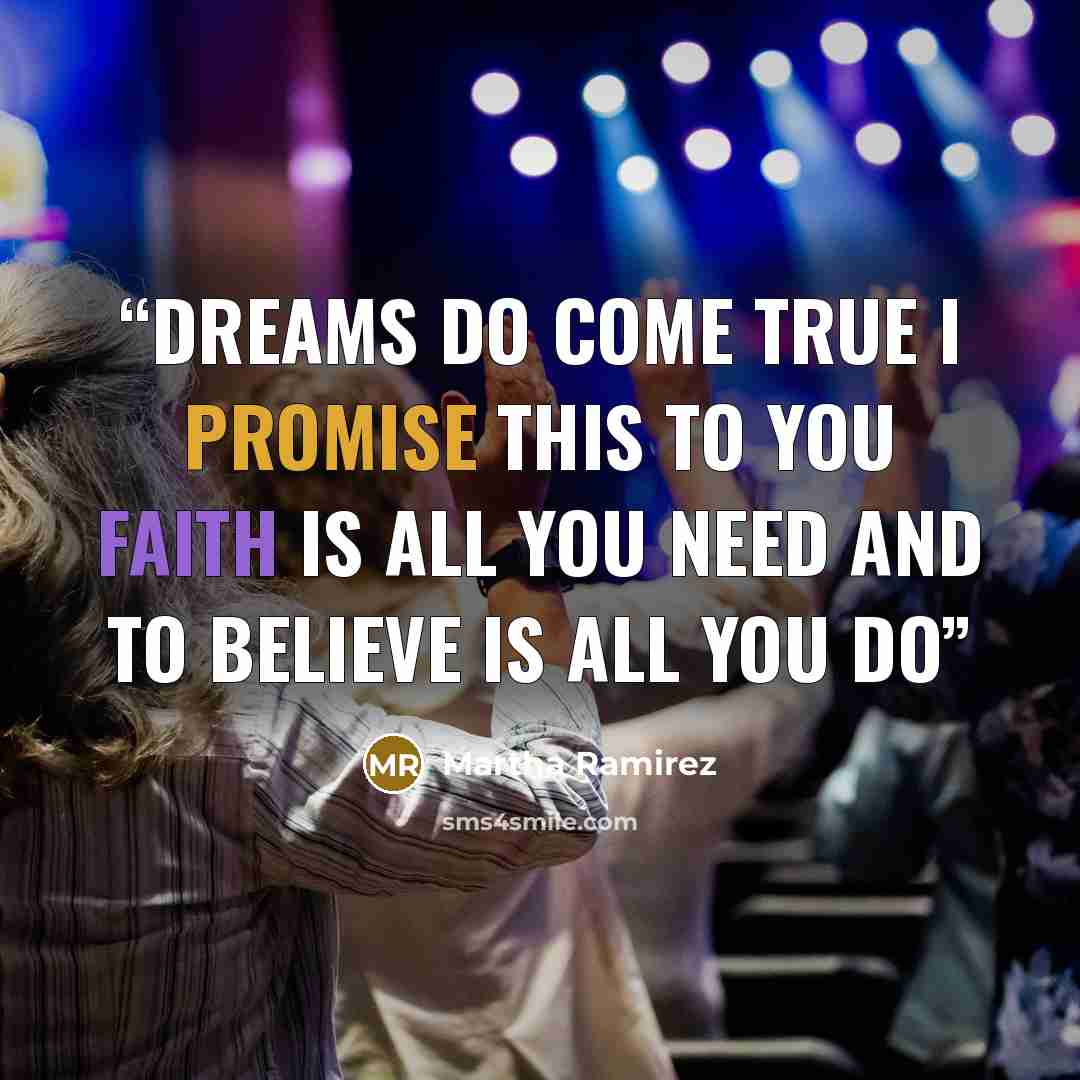 “Dreams do come true I promise this to you Faith is all you need and to believe is all you do” quote by Martha Ramirez