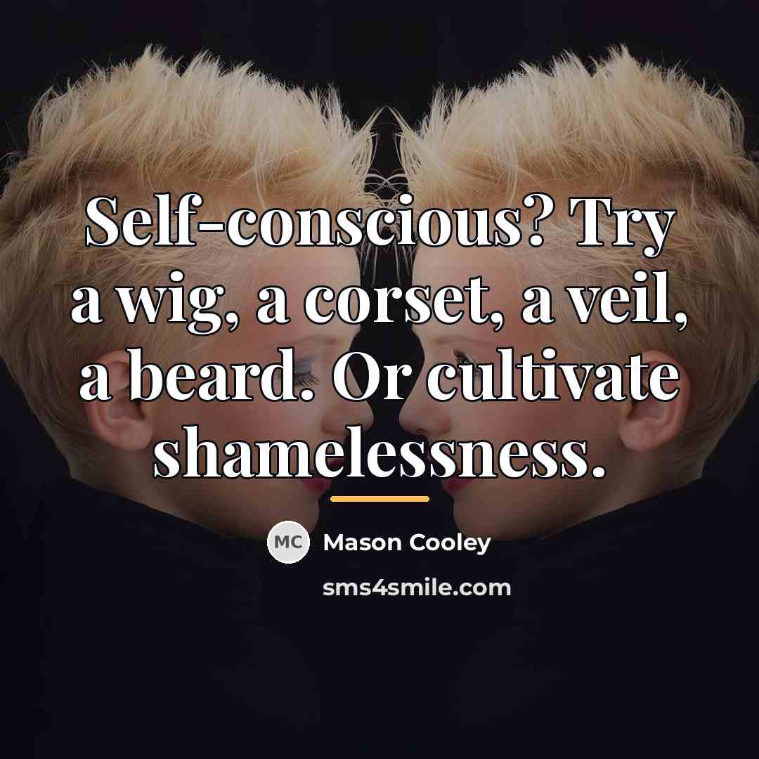 “Self-conscious? Try a wig, a corset, a veil, a beard.…” quote by Mason Cooley