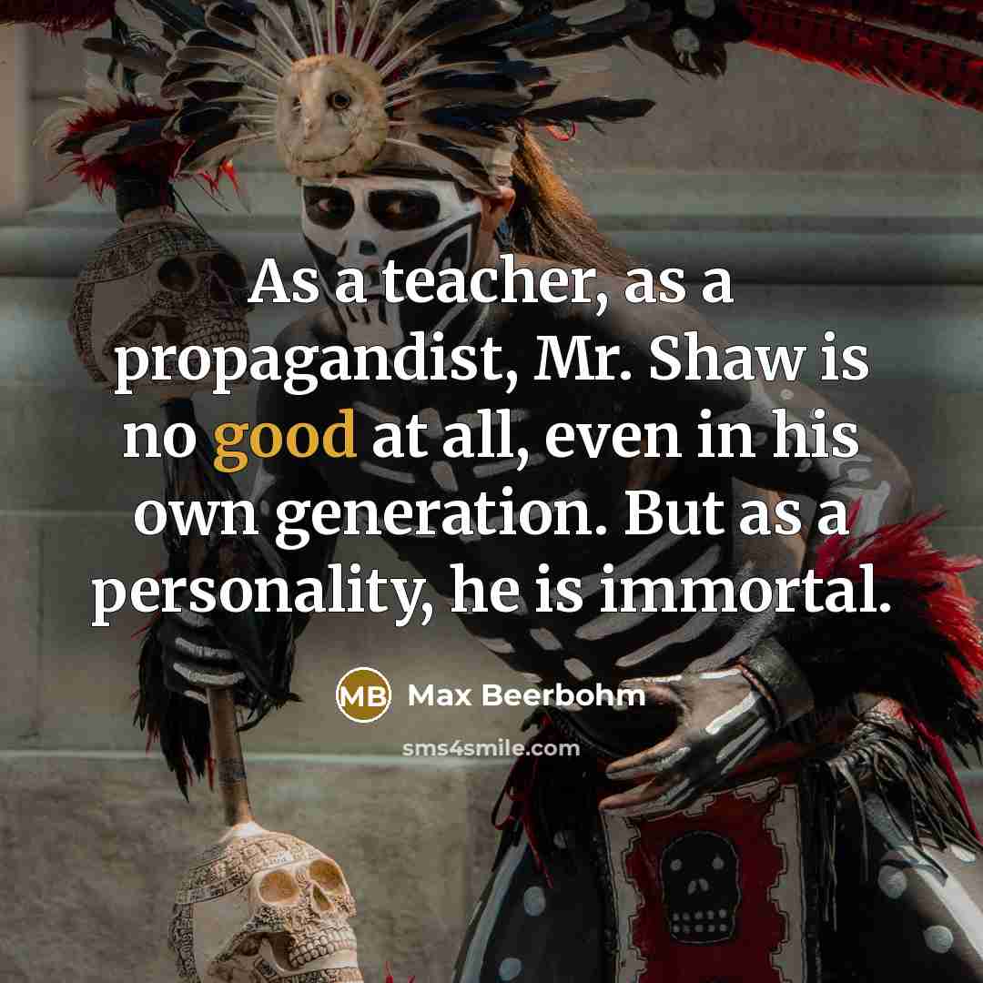 “As a teacher, as a propagandist, Mr. Shaw is no…” quote by Max Beerbohm