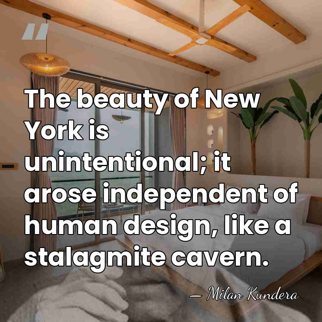 The beauty of New York is unintentional; it arose independent of human&hellip; - Milan Kundera