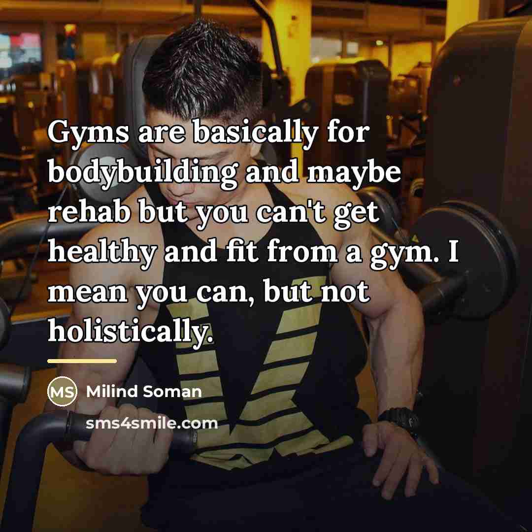 “Gyms are basically for bodybuilding and maybe rehab but you…” quote by Milind Soman