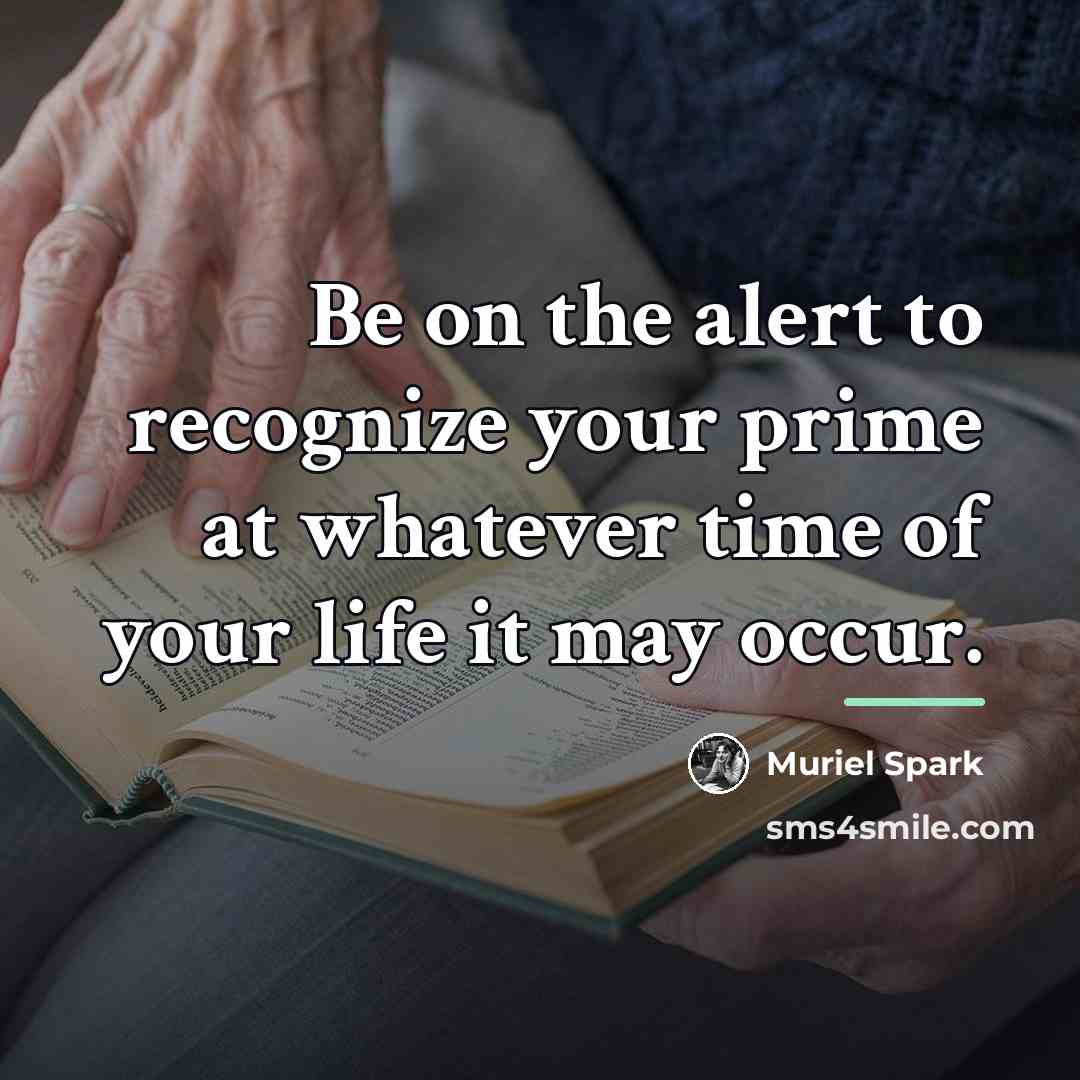 “Be on the alert to recognize your prime at whatever…” quote by Muriel Spark