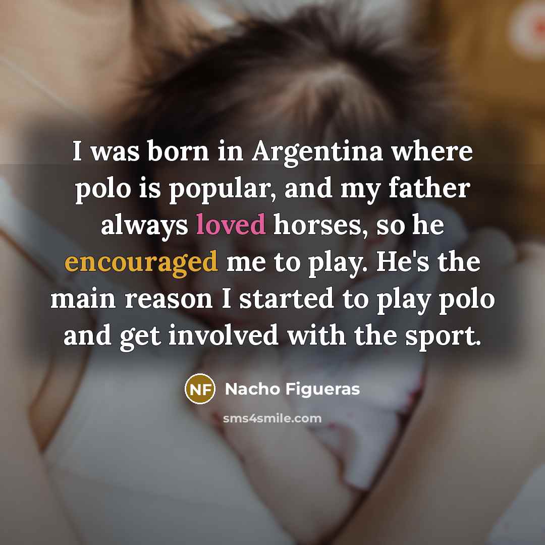 “I was born in Argentina where polo is popular, and…” quote by Nacho Figueras