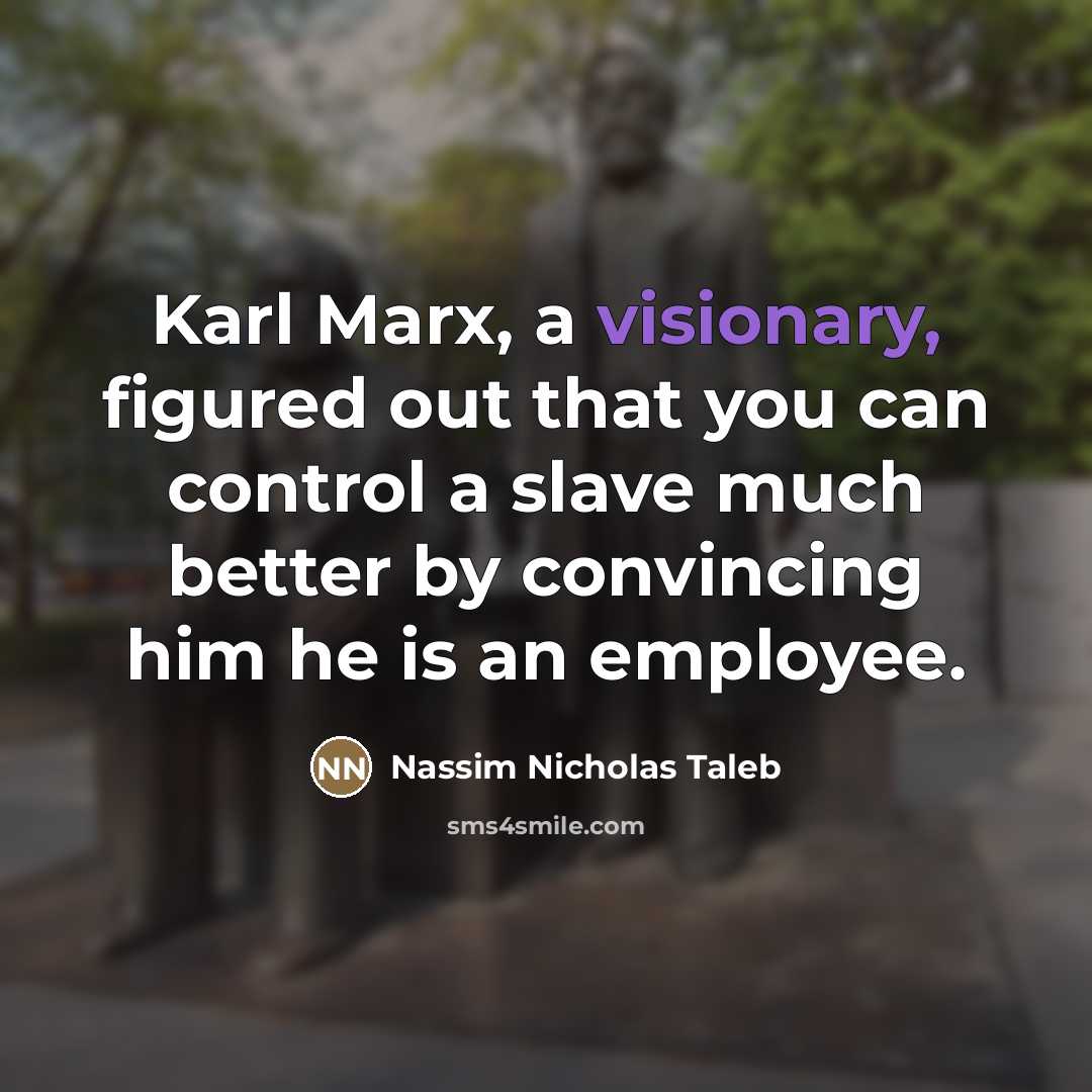 “Karl Marx, a visionary, figured out that you can control…” quote by Nassim Nicholas Taleb