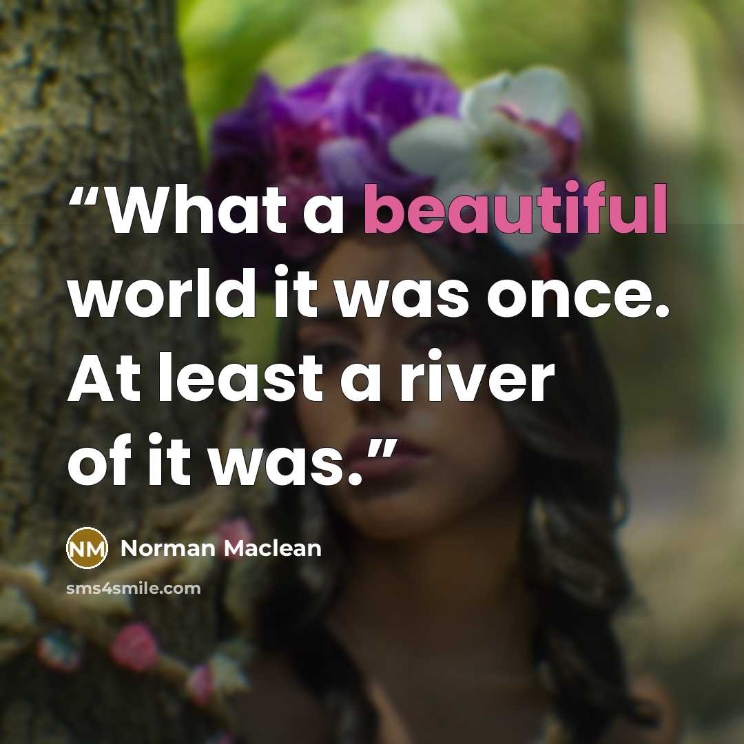 “What a beautiful world it was once. At least a river of it was.” quote by Norman Maclean