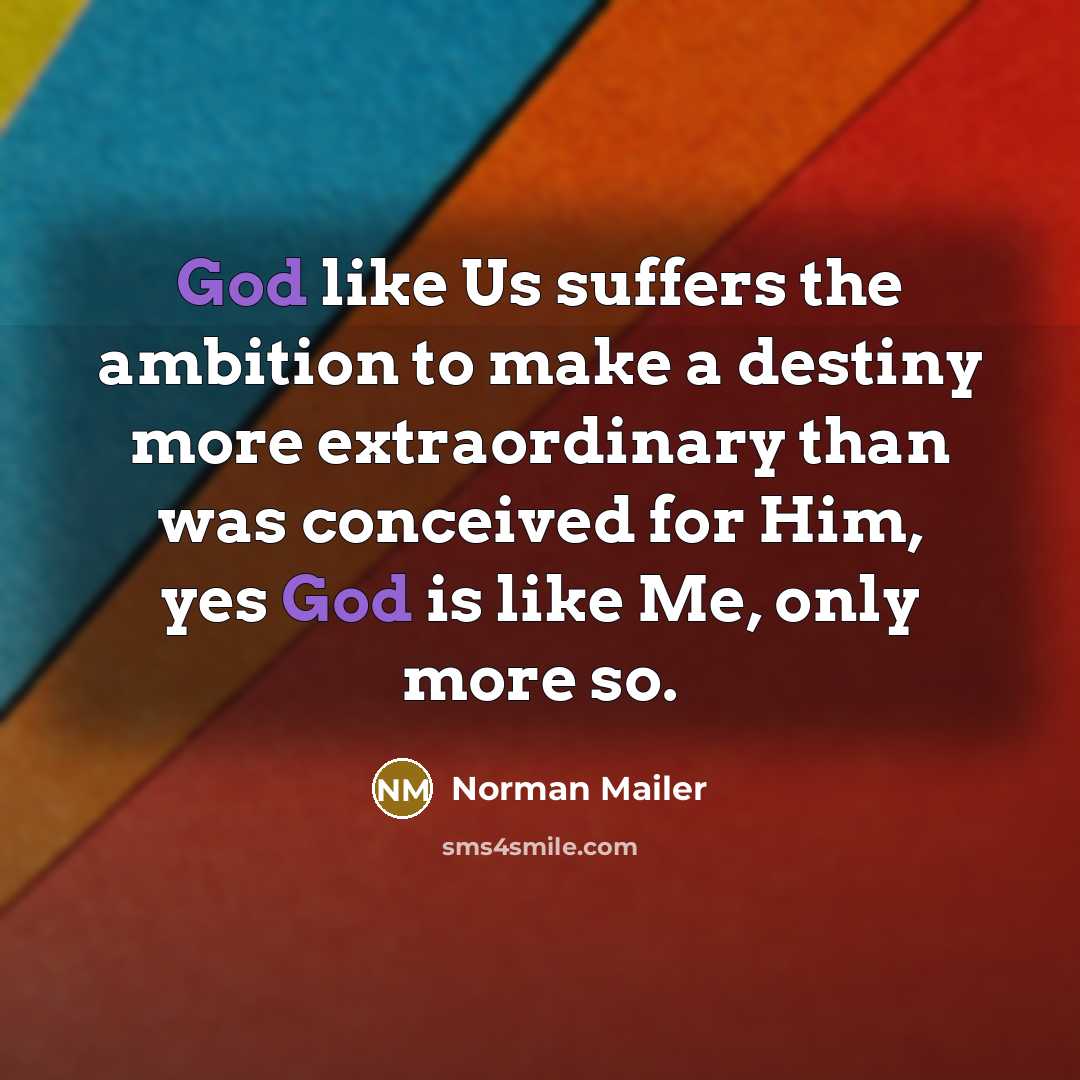 “God like Us suffers the ambition to make a destiny…” quote by Norman Mailer