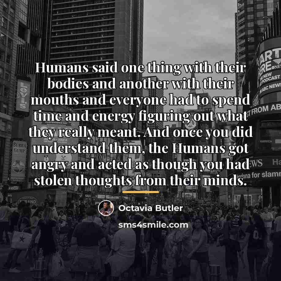 “Humans said one thing with their bodies and another with…” quote by Octavia Butler