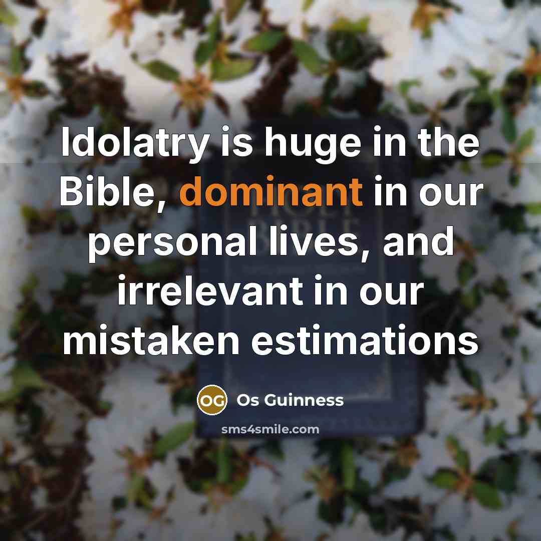 “Idolatry is huge in the Bible, dominant in our personal…” quote by Os Guinness