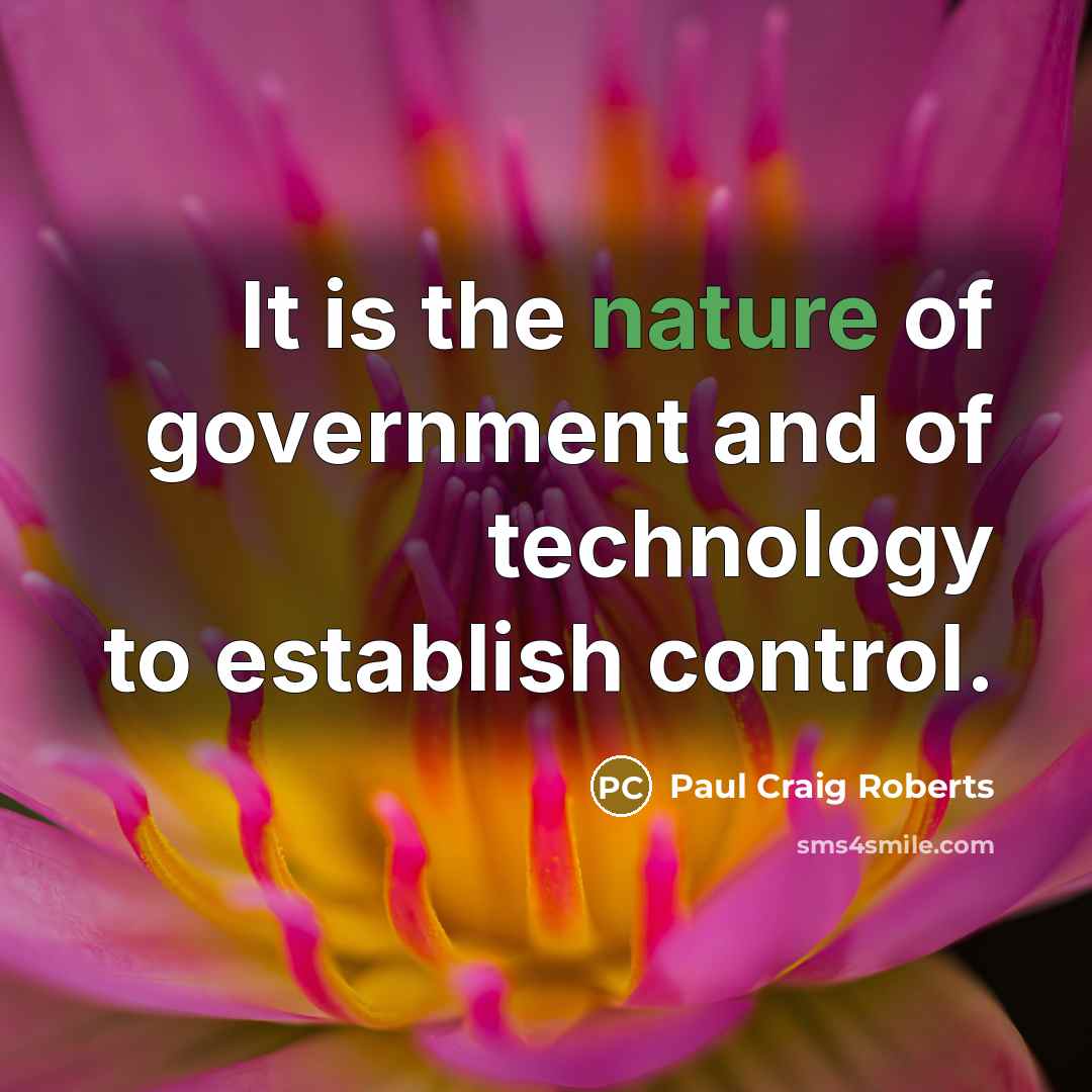 “It is the nature of government and of technology to…” quote by Paul Craig Roberts